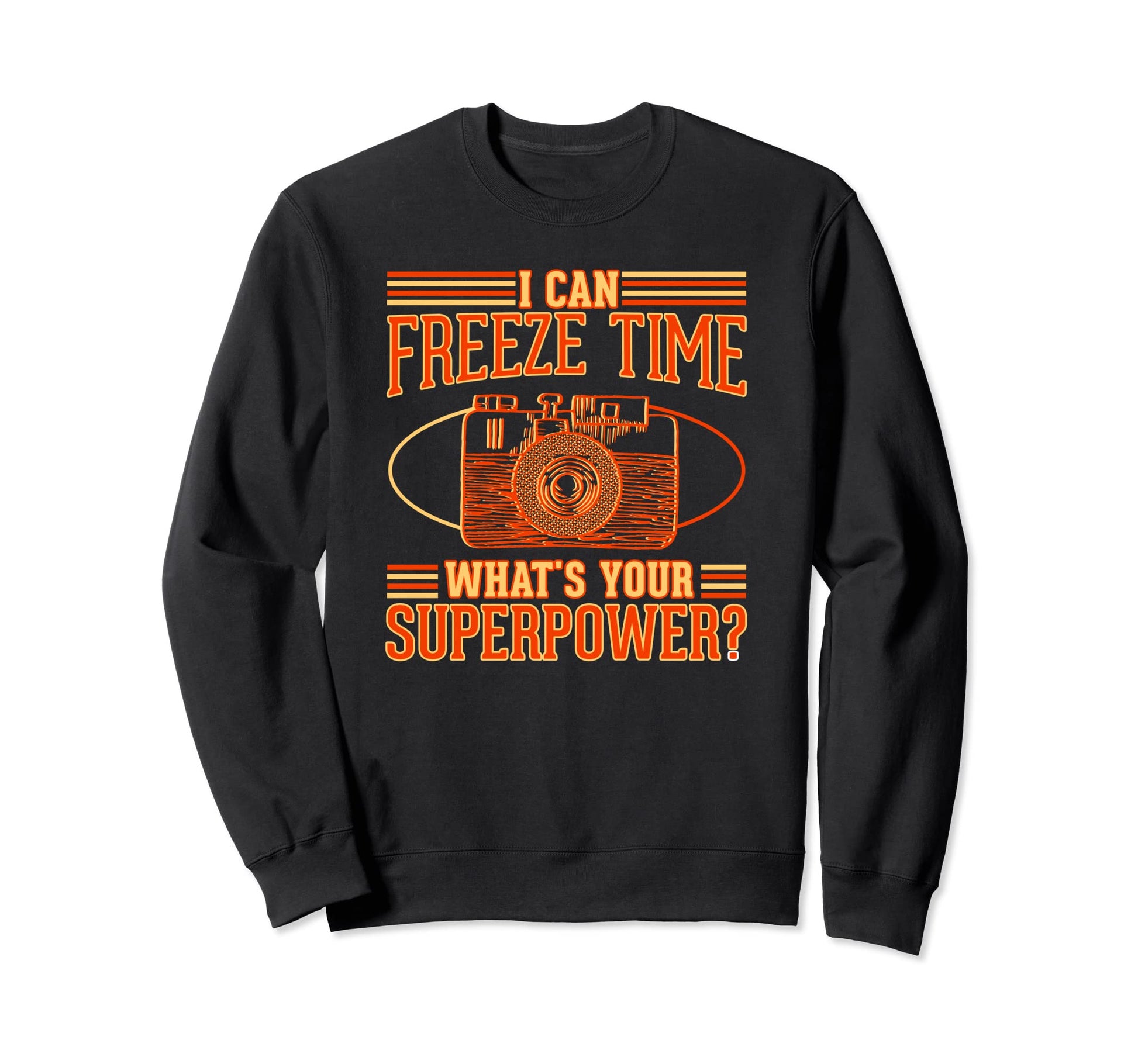 I Can Freeze Time Whats Your Sweatshirt - Novelty Apparel Men Women - T-Shirt, Sweatshirt, Hoodie
