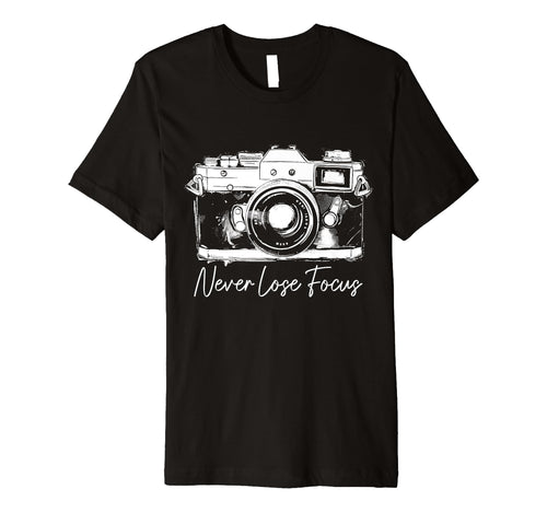 Photographer Never Lose Focus T-Shirt - Aesthetic Graphic for Adults - T-Shirt, Sweatshirt, Hoodie