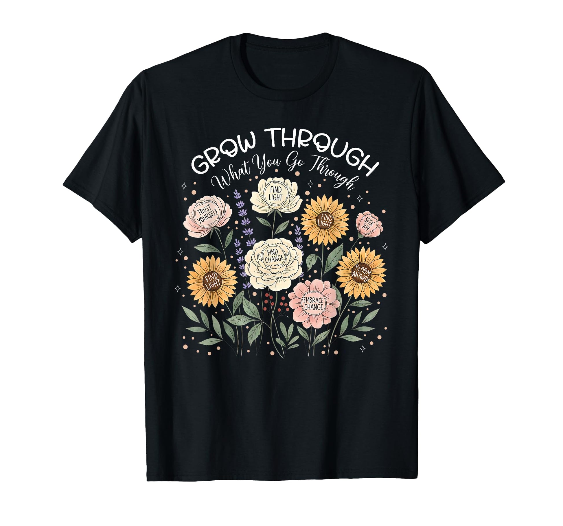 Floral Grow Through What You Go Through T-Shirt - Trendy Graphic Unisex - T-Shirt, Sweatshirt, Hoodie