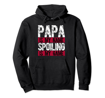 Papa Is My Name Spoiling Is My Game Hoodie - Fun Novelty Design Unisex - T-Shirt, Sweatshirt, Hoodie