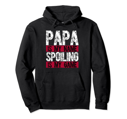 Papa Is My Name Spoiling Is My Game Hoodie - Fun Novelty Design Unisex - T-Shirt, Sweatshirt, Hoodie