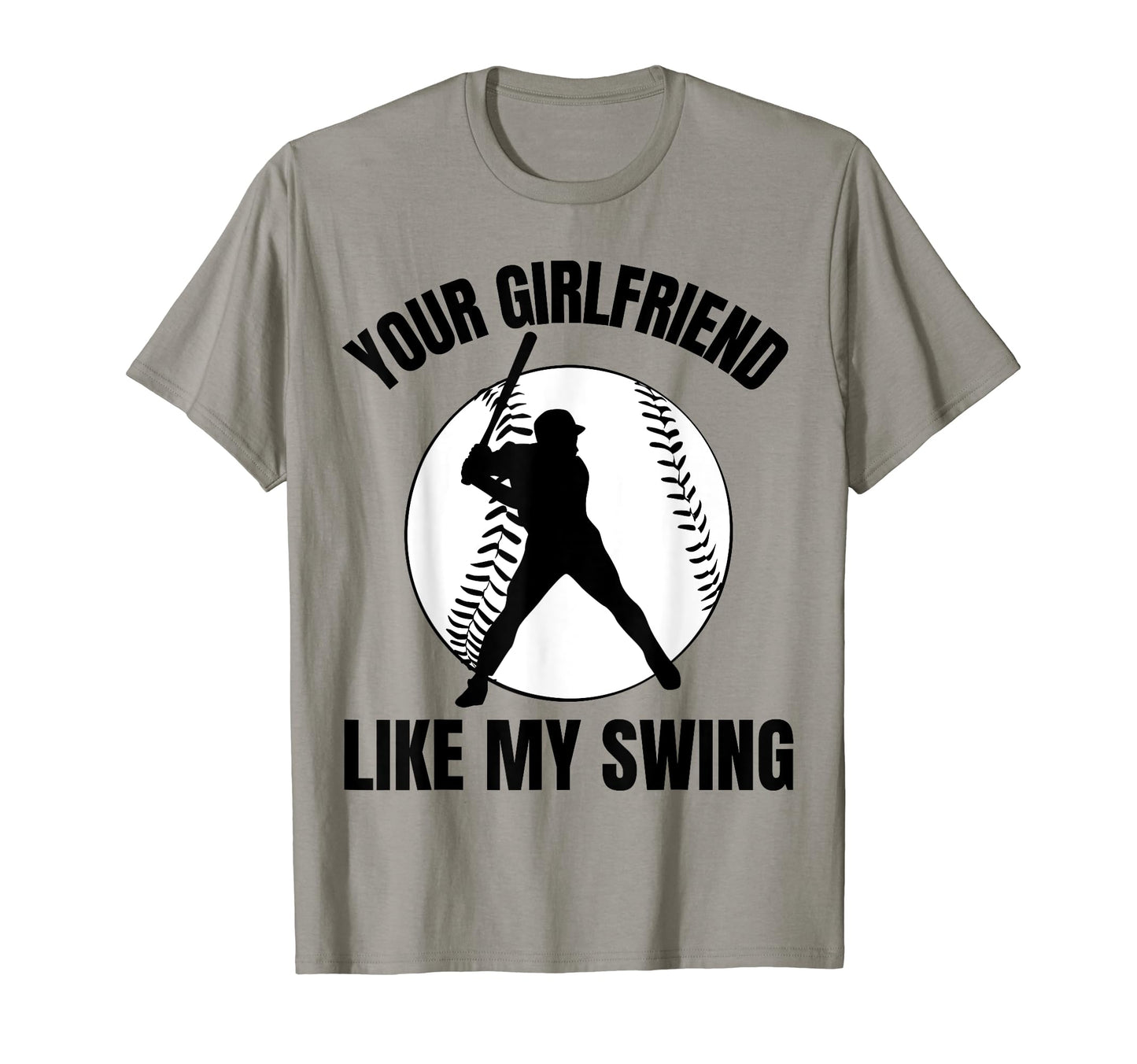 Your Girlfriend Likes My Swing Baseball T-Shirt - Fun Novelty Design Unisex - T-Shirt, Sweatshirt, Hoodie