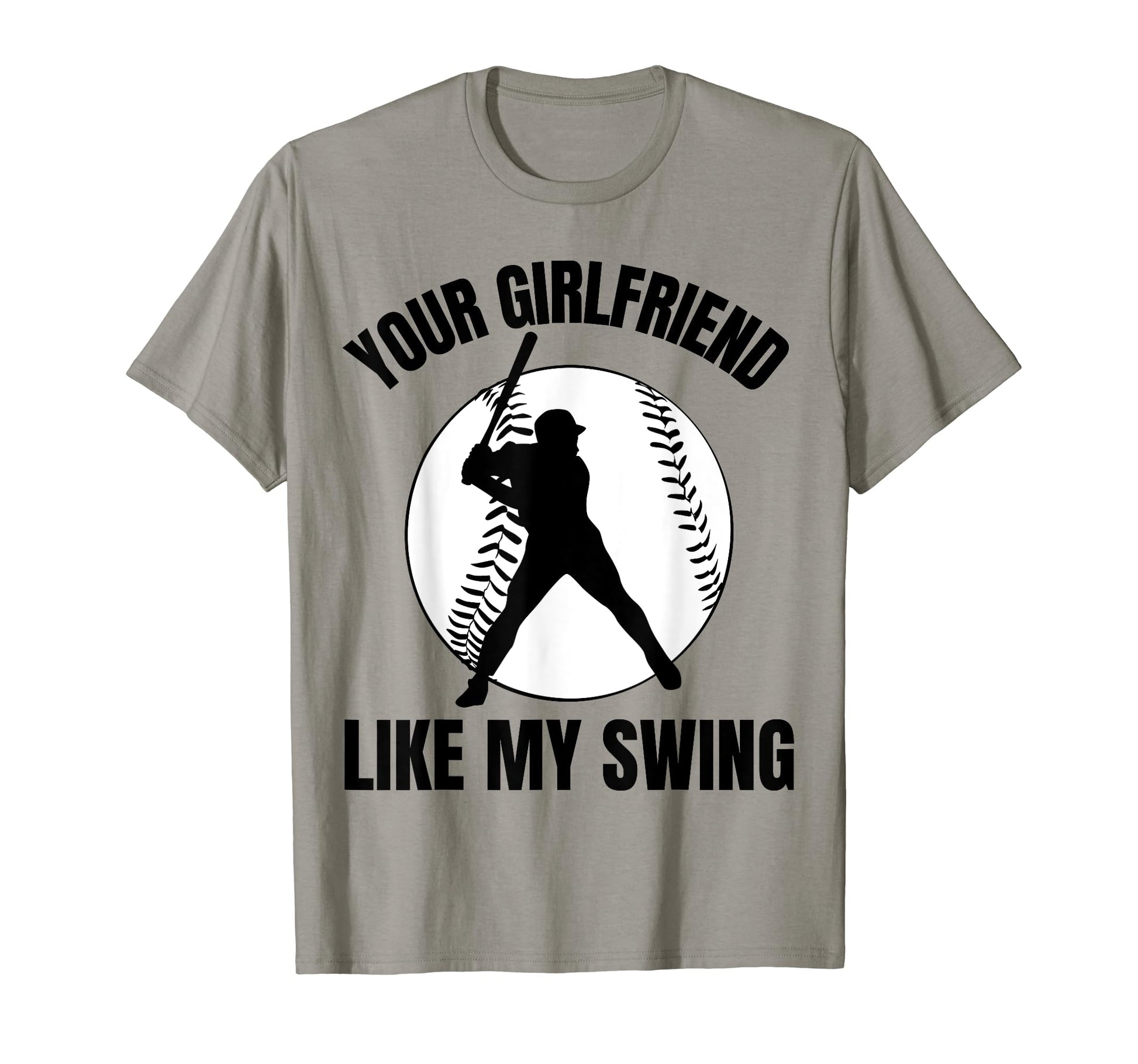 Your Girlfriend Likes My Swing Baseball T-Shirt - Fun Novelty Design Unisex - T-Shirt, Sweatshirt, Hoodie