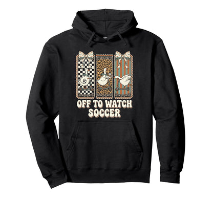 Off To Watch Soccer Silly Goose Funny Hoodie - Trendy Graphic Unisex - T-Shirt, Sweatshirt, Hoodie