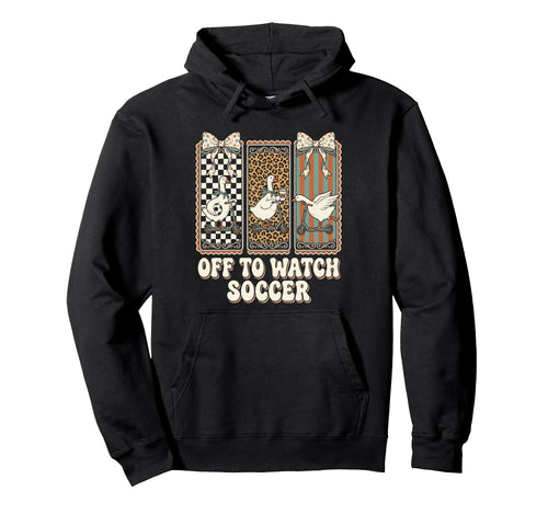 Off To Watch Soccer Silly Goose Funny Hoodie - Trendy Graphic Unisex - T-Shirt, Sweatshirt, Hoodie