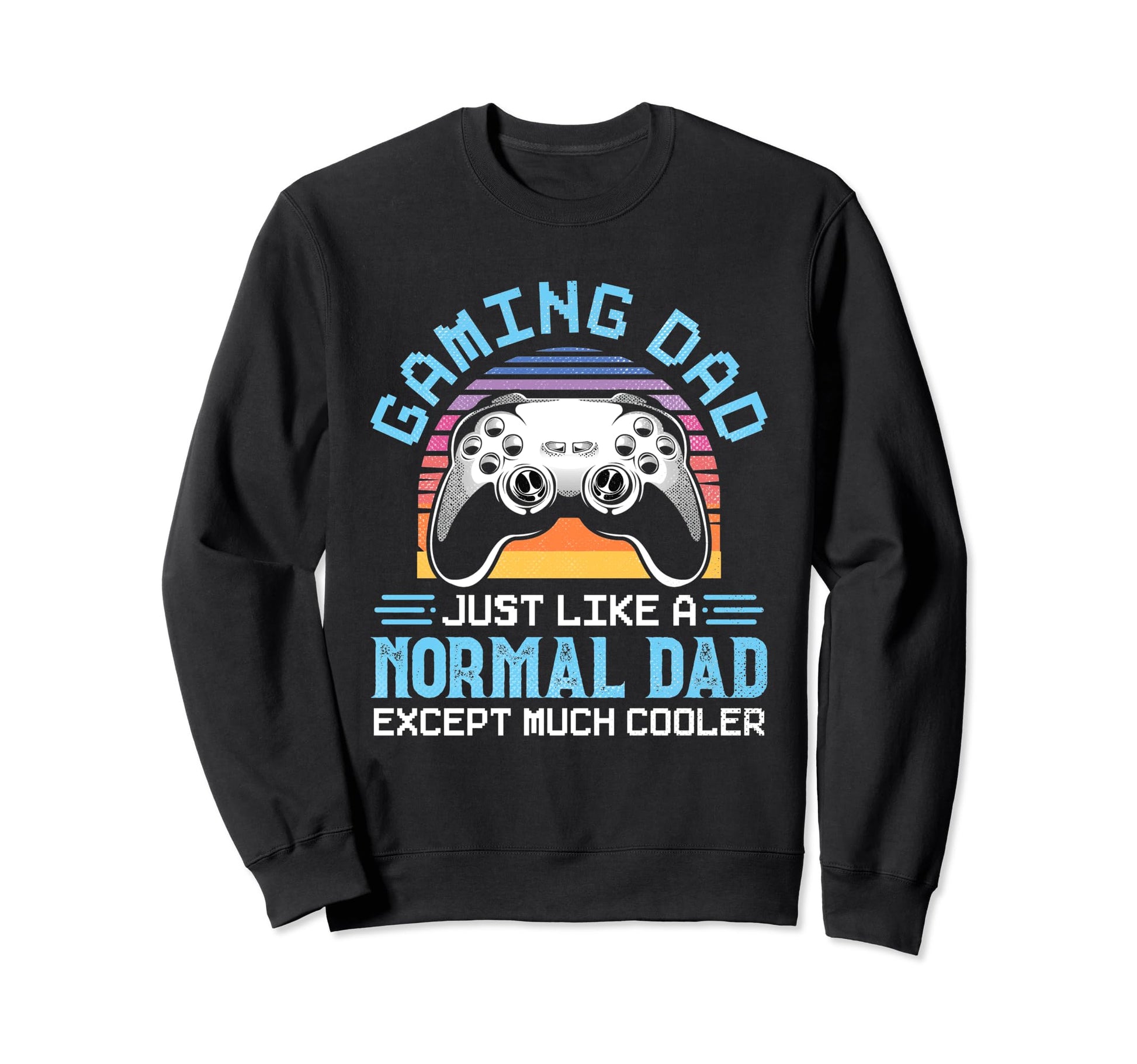 Gaming Dad Just Like Normal Dad Sweatshirt - Unique Graphic Men Women - T-Shirt, Sweatshirt, Hoodie