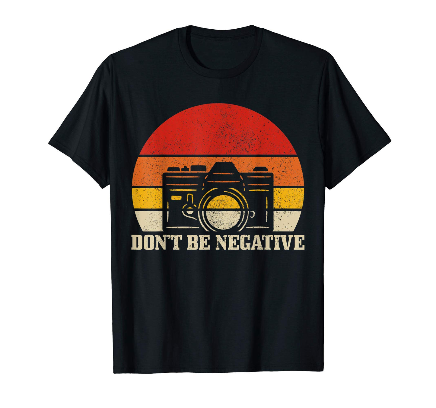 Photographer Gift Dont Be Negative T-Shirt - Streetwear Style Men Women - T-Shirt, Sweatshirt, Hoodie