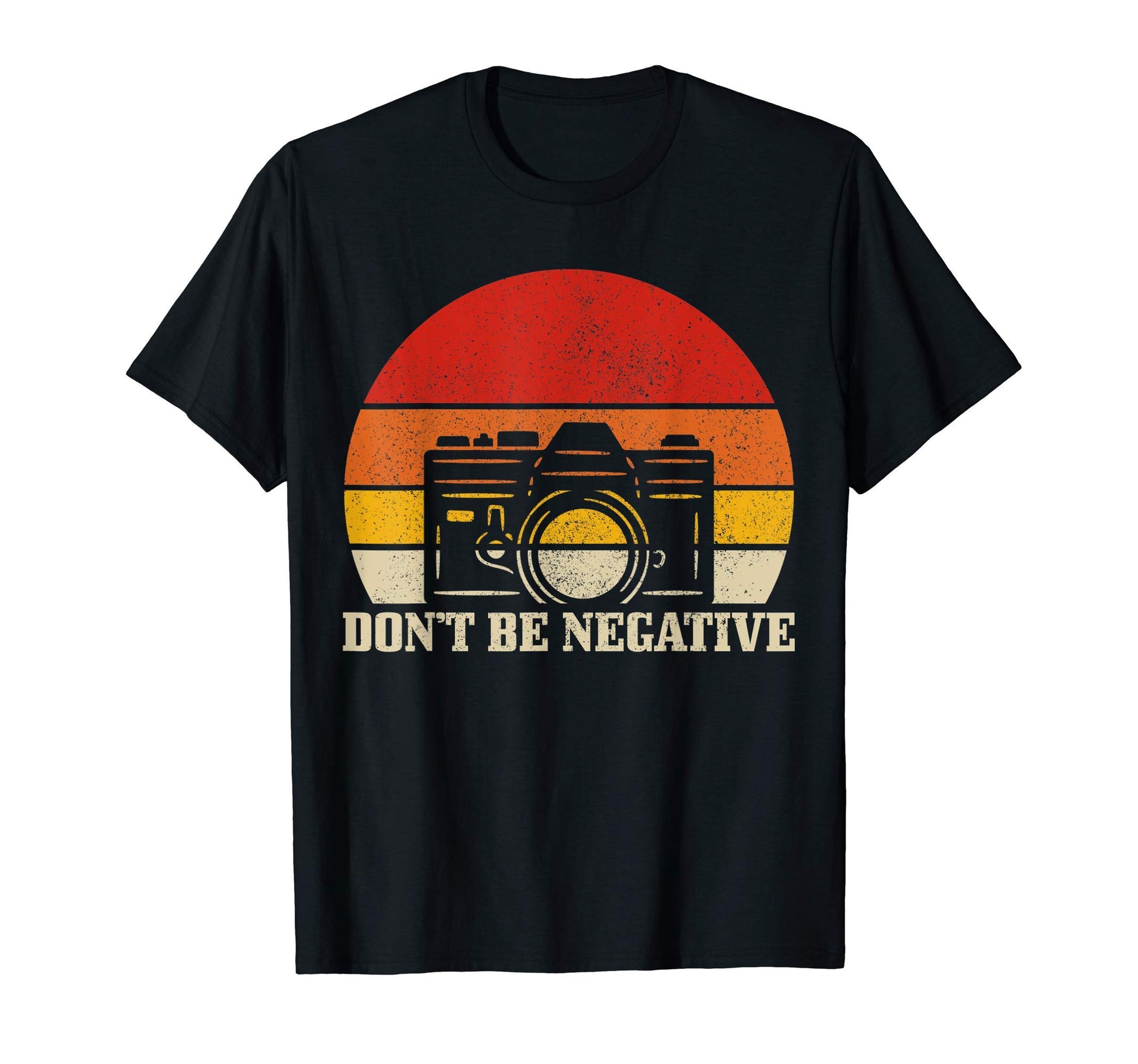 Photographer Gift Dont Be Negative T-Shirt - Streetwear Style Men Women - T-Shirt, Sweatshirt, Hoodie