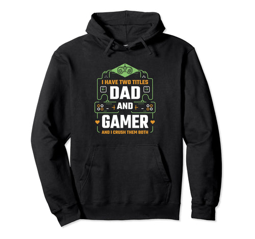 I Have Two Titles Dad And Gamer Hoodie - Fun Novelty Design Men Women - T-Shirt, Sweatshirt, Hoodie