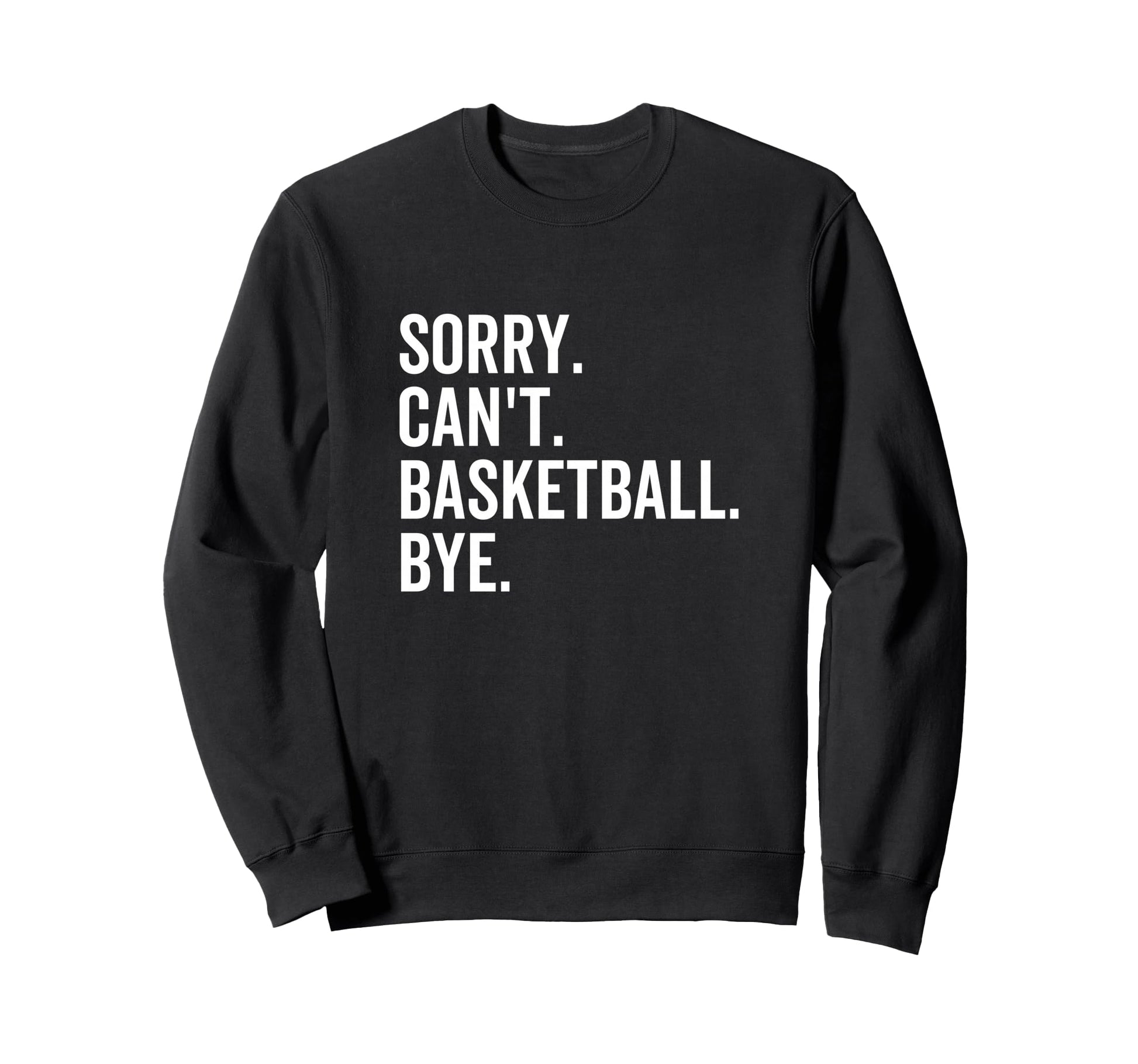 Sorry Cant Basketball Bye Funny Sweatshirt - Minimalist Print for Adults - T-Shirt, Sweatshirt, Hoodie