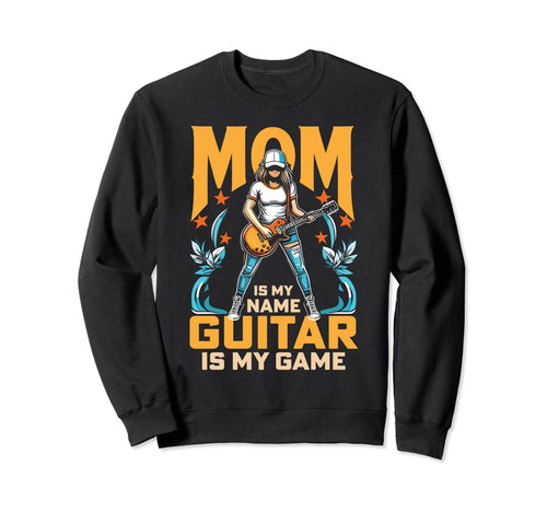 Guitar Mom Mom Is My Name Guitar Is Sweatshirt - Trendy Graphic Men Women - T-Shirt, Sweatshirt, Hoodie