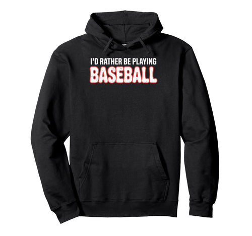 Id Rather Be Playing Baseball Player Hoodie - Fun Novelty Design Men Women - T-Shirt, Sweatshirt, Hoodie