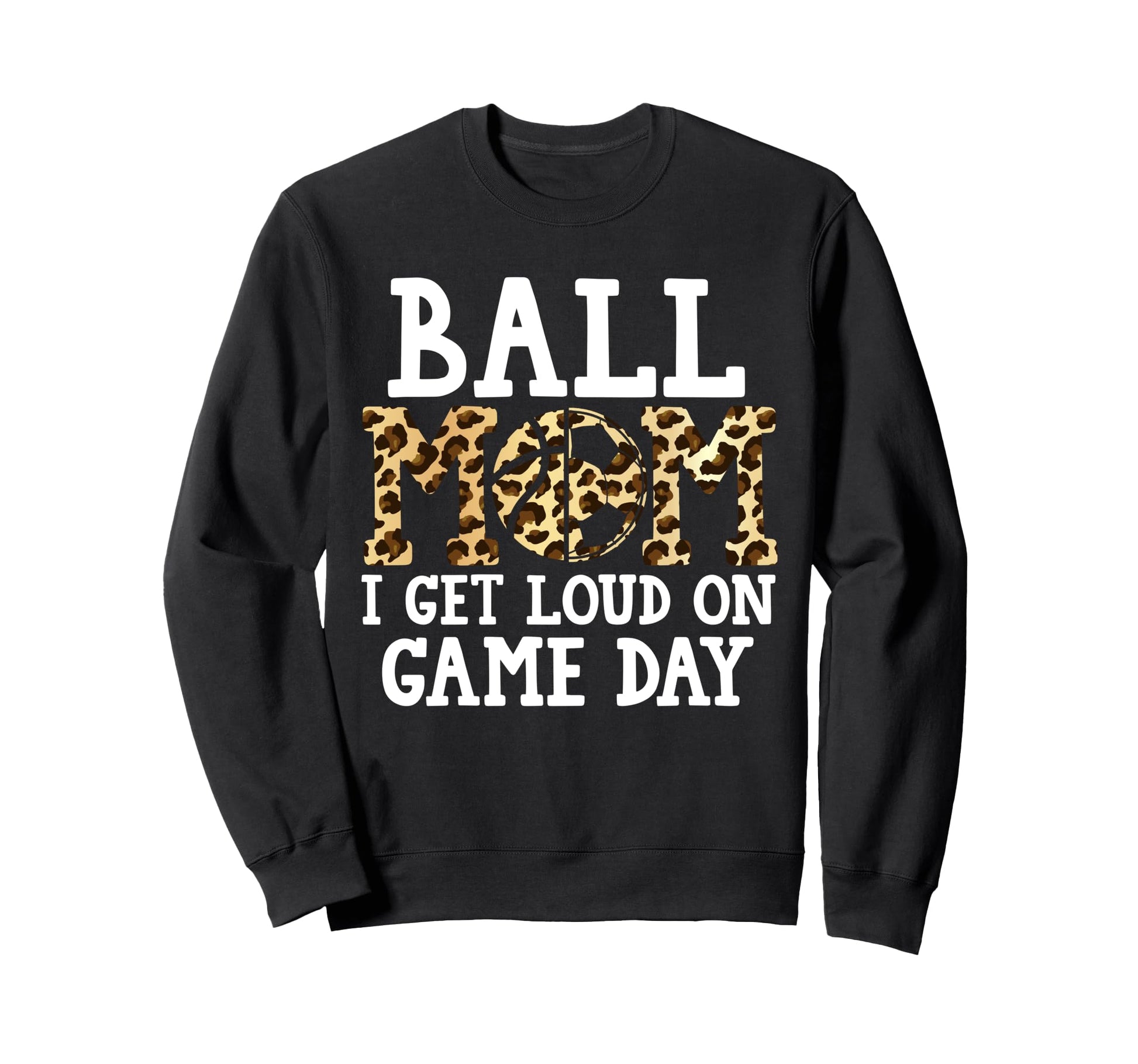 Ball Mom I Get Loud Game Day Sweatshirt - Novelty Apparel Men Women - T-Shirt, Sweatshirt, Hoodie