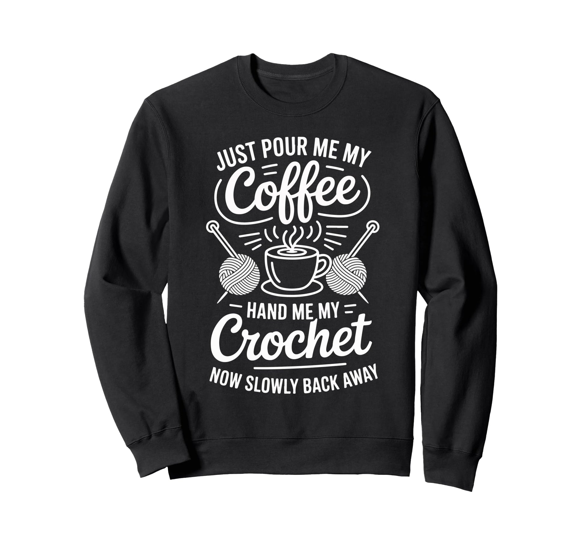 Just Pour Me My Coffee Hand Me My Sweatshirt - Novelty Apparel Unisex - T-Shirt, Sweatshirt, Hoodie