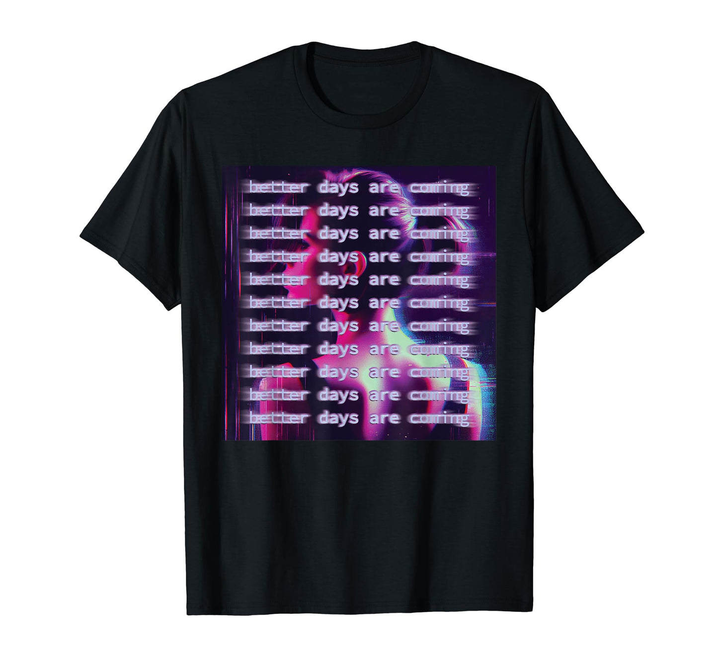 Better Days Are Coming Vaporwave T-Shirt - Fun Novelty Design Men Women - T-Shirt, Sweatshirt, Hoodie