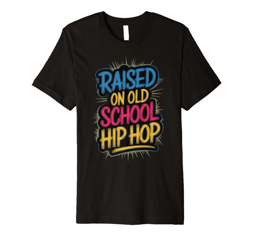 Raised Old School Hip Hop T-Shirt - Graphic Print Unisex - T-Shirt, Sweatshirt, Hoodie