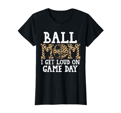 Ball Mom I Get Loud Game Day T-Shirt - Casual Everyday Wear for Adults - T-Shirt, Sweatshirt, Hoodie