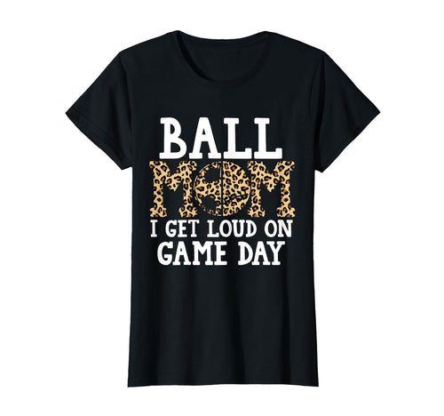 Ball Mom I Get Loud Game Day T-Shirt - Casual Everyday Wear for Adults - T-Shirt, Sweatshirt, Hoodie