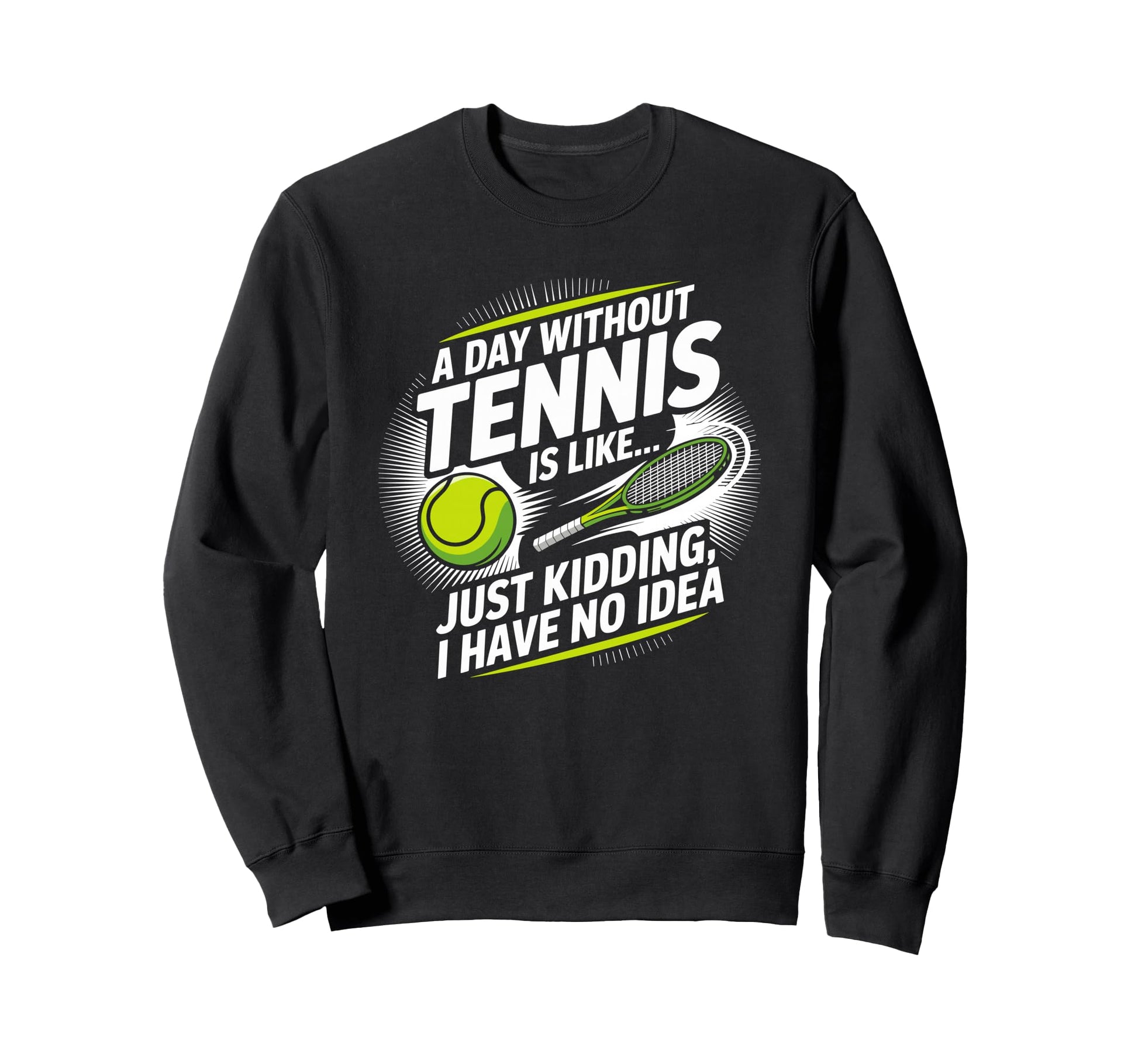 Day Without Tennis Is Like Racket Sweatshirt - Trendy Graphic Unisex - T-Shirt, Sweatshirt, Hoodie