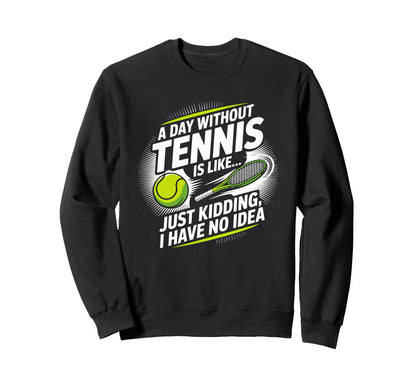 Day Without Tennis Is Like Racket Sweatshirt - Trendy Graphic Unisex - T-Shirt, Sweatshirt, Hoodie