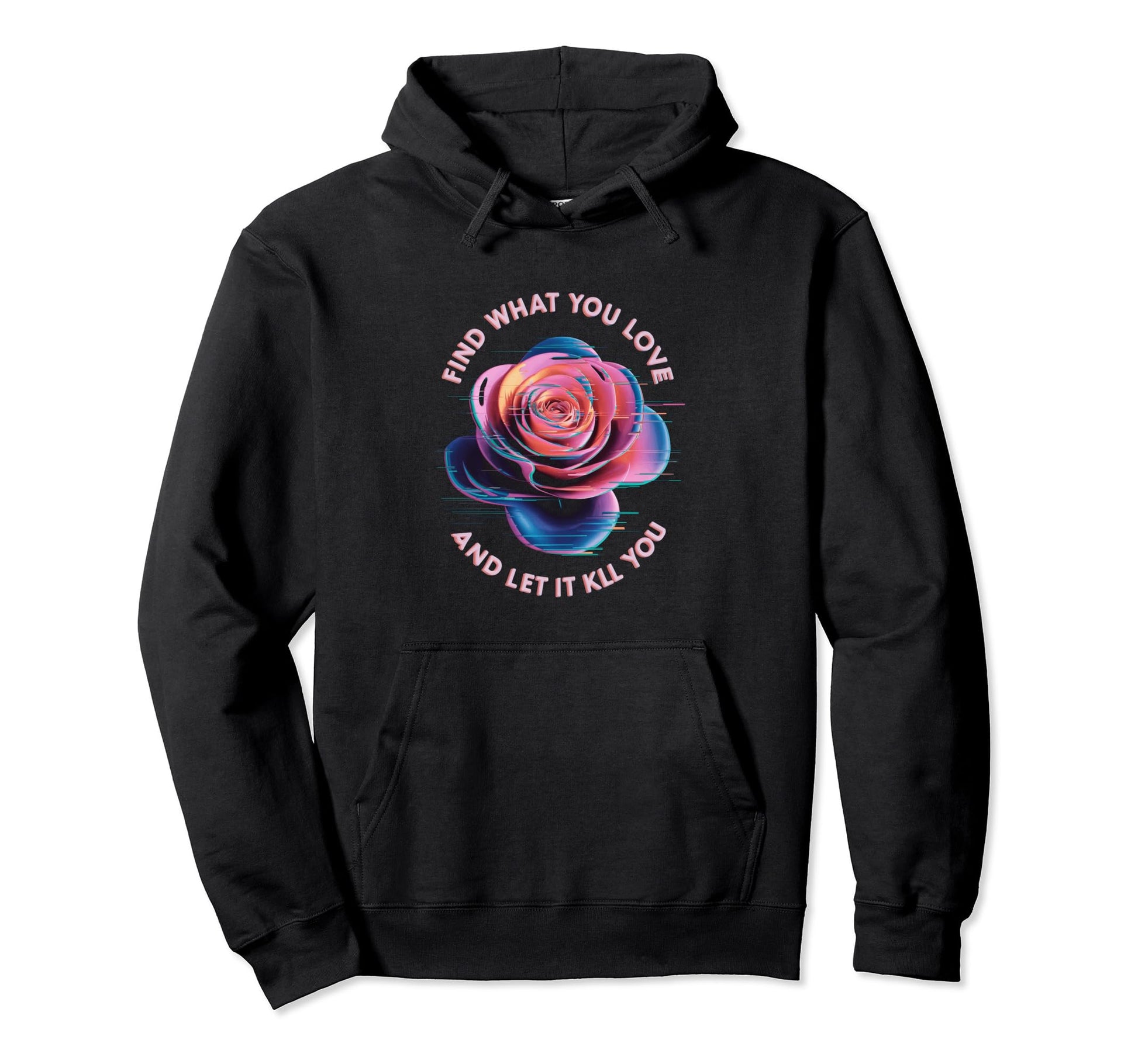 Find What You Love And Let It Kill You Rose Hoodie - Graphic Print Unisex - T-Shirt, Sweatshirt, Hoodie
