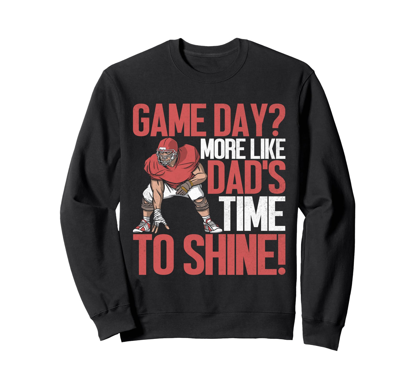 Game Day More Like Dads Time To Shine Sweatshirt - Graphic Print Unisex - T-Shirt, Sweatshirt, Hoodie