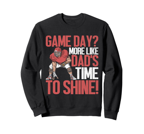 Game Day More Like Dads Time To Shine Sweatshirt - Graphic Print Unisex - T-Shirt, Sweatshirt, Hoodie