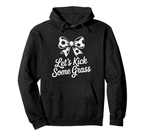 Let S Kick Some Grass Soccer Mom Hoodie - Streetwear Style Unisex - T-Shirt, Sweatshirt, Hoodie