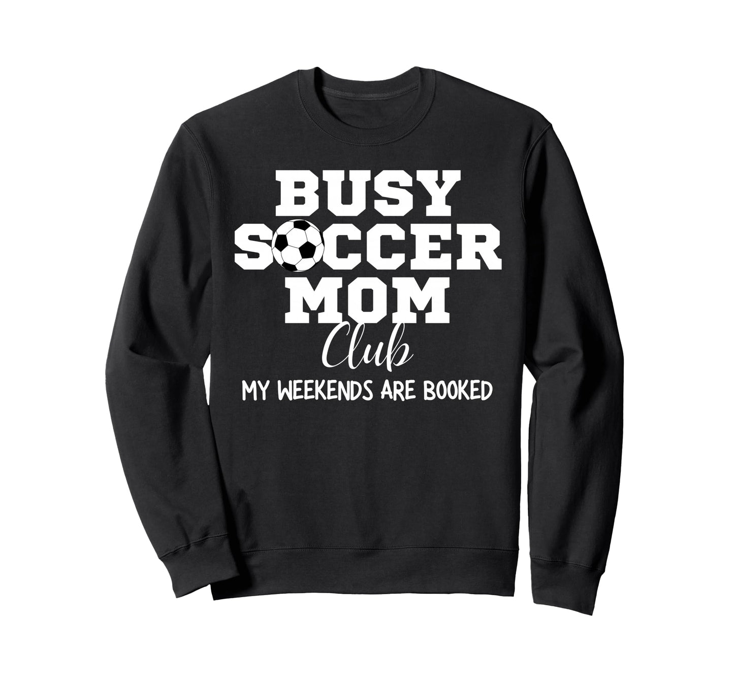 Busy Soccer Mom Club My Weekend Are Sweatshirt - Custom Art Print Unisex - T-Shirt, Sweatshirt, Hoodie