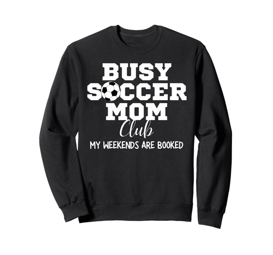 Busy Soccer Mom Club My Weekend Are Sweatshirt - Custom Art Print Unisex - T-Shirt, Sweatshirt, Hoodie
