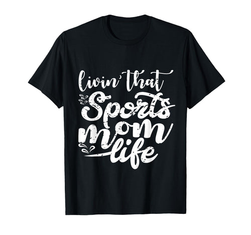 Living That Sports Mom Life Funny T-Shirt - Casual Everyday Wear Men Women - T-Shirt, Sweatshirt, Hoodie
