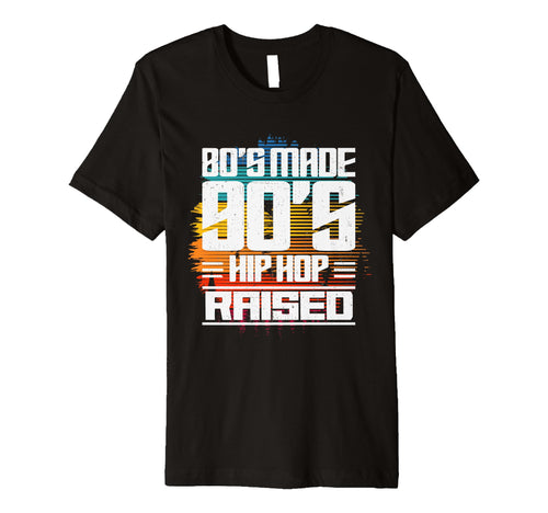 80S Made 90S Hip Hop Raised T-Shirt - Trendy Graphic Men Women - T-Shirt, Sweatshirt, Hoodie