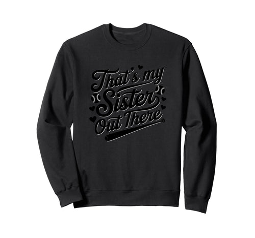 Thats My Sister Out There Baseball Sweatshirt - Minimalist Print Unisex - T-Shirt, Sweatshirt, Hoodie