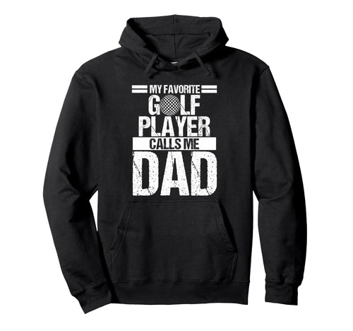 My Favorite Golf Player Calls Me Dad Hoodie - Trendy Graphic Men Women - T-Shirt, Sweatshirt, Hoodie