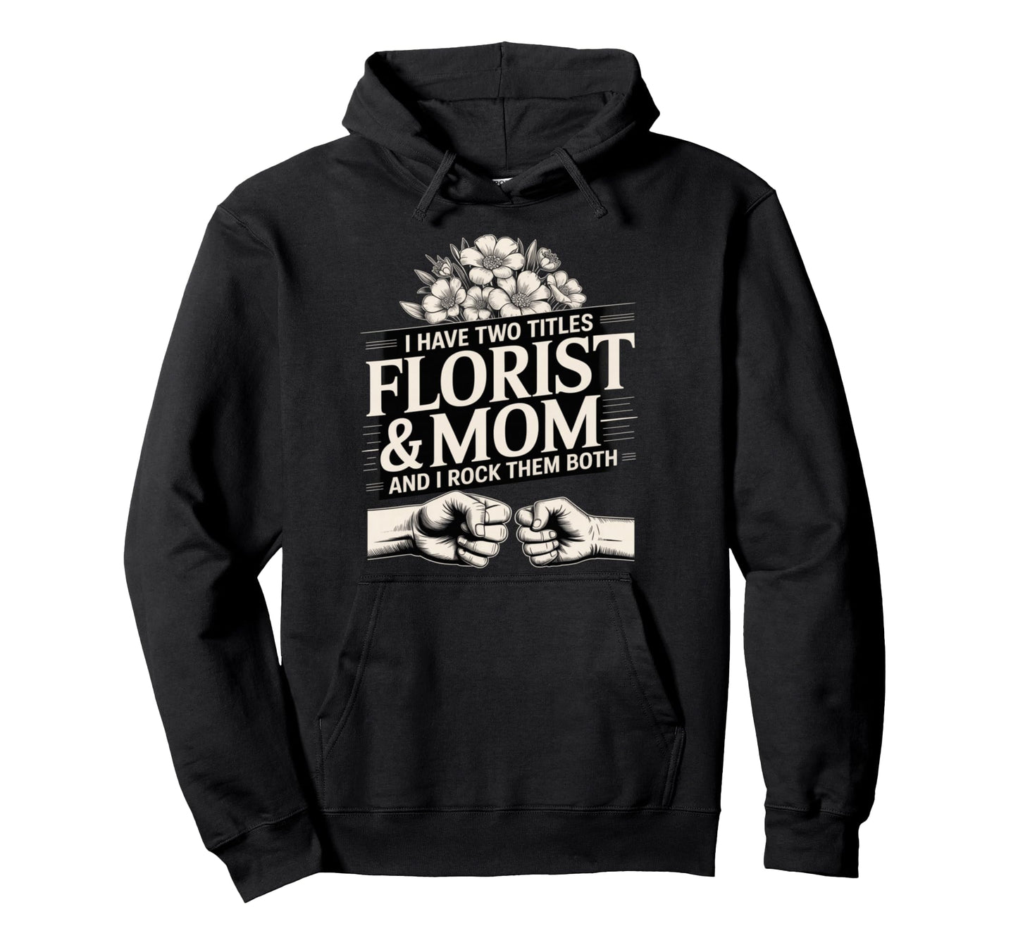 I Have Two Titles Florist And Mom And I Hoodie - Graphic Print for Adults - T-Shirt, Sweatshirt, Hoodie