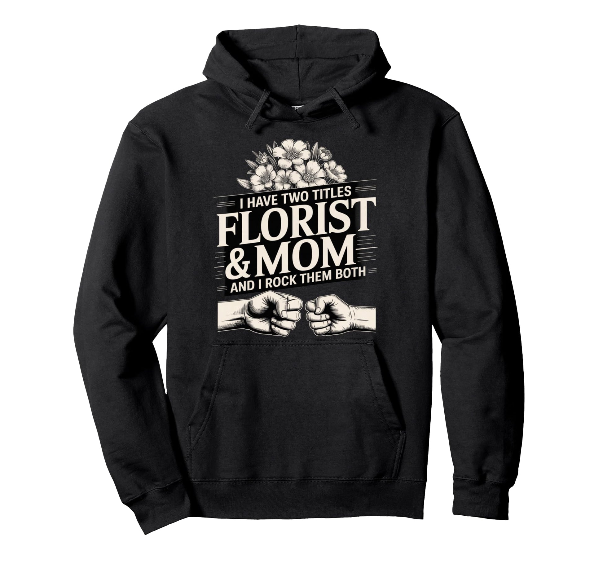 I Have Two Titles Florist And Mom And I Hoodie - Graphic Print for Adults - T-Shirt, Sweatshirt, Hoodie