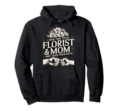 I Have Two Titles Florist And Mom And I Hoodie - Graphic Print for Adults - T-Shirt, Sweatshirt, Hoodie