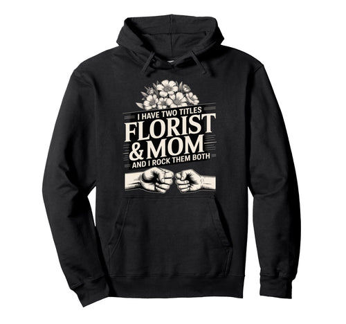 I Have Two Titles Florist And Mom And I Hoodie - Graphic Print for Adults - T-Shirt, Sweatshirt, Hoodie