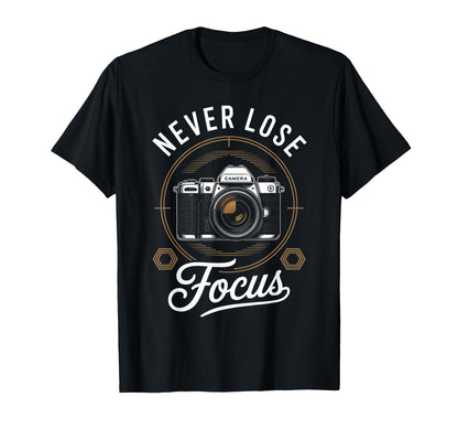Never Lose Focus Photographer Camera Me T-Shirt - Unique Graphic Men Women - T-Shirt, Sweatshirt, Hoodie