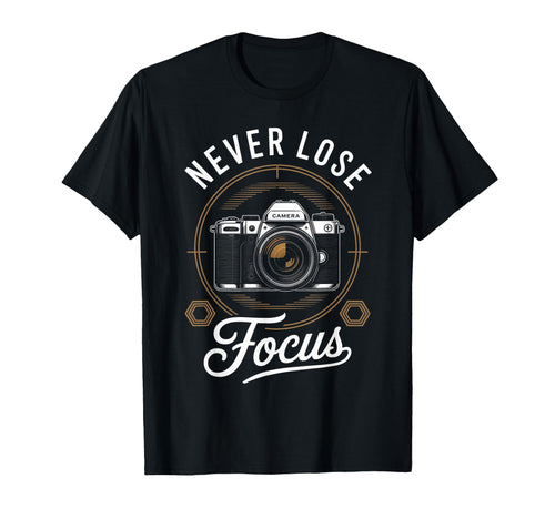 Never Lose Focus Photographer Camera Me T-Shirt - Unique Graphic Men Women - T-Shirt, Sweatshirt, Hoodie