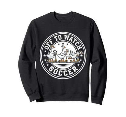 Off To Watch Soccer Silly Sweatshirt - Casual Everyday Wear Men Women - T-Shirt, Sweatshirt, Hoodie