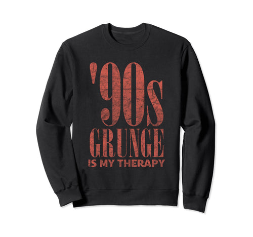 90S Grunge Is My Therapy Sweatshirt - Casual Everyday Wear Men Women - T-Shirt, Sweatshirt, Hoodie