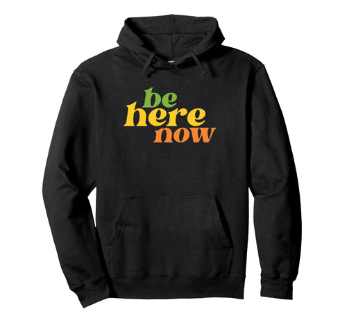 Be Here Now Yoga Boho Hippie Positive Hoodie - Casual Everyday Wear Unisex - T-Shirt, Sweatshirt, Hoodie