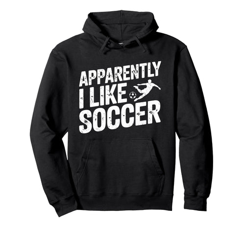 Apparently I Like Soccer Season Funny Hoodie - Unique Graphic Men Women - T-Shirt, Sweatshirt, Hoodie