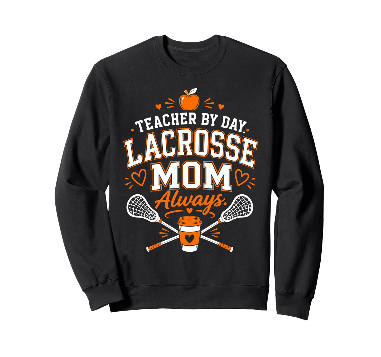 Teacher Day Lacrosse Mom Always Sweatshirt - Novelty Apparel for Adults - T-Shirt, Sweatshirt, Hoodie
