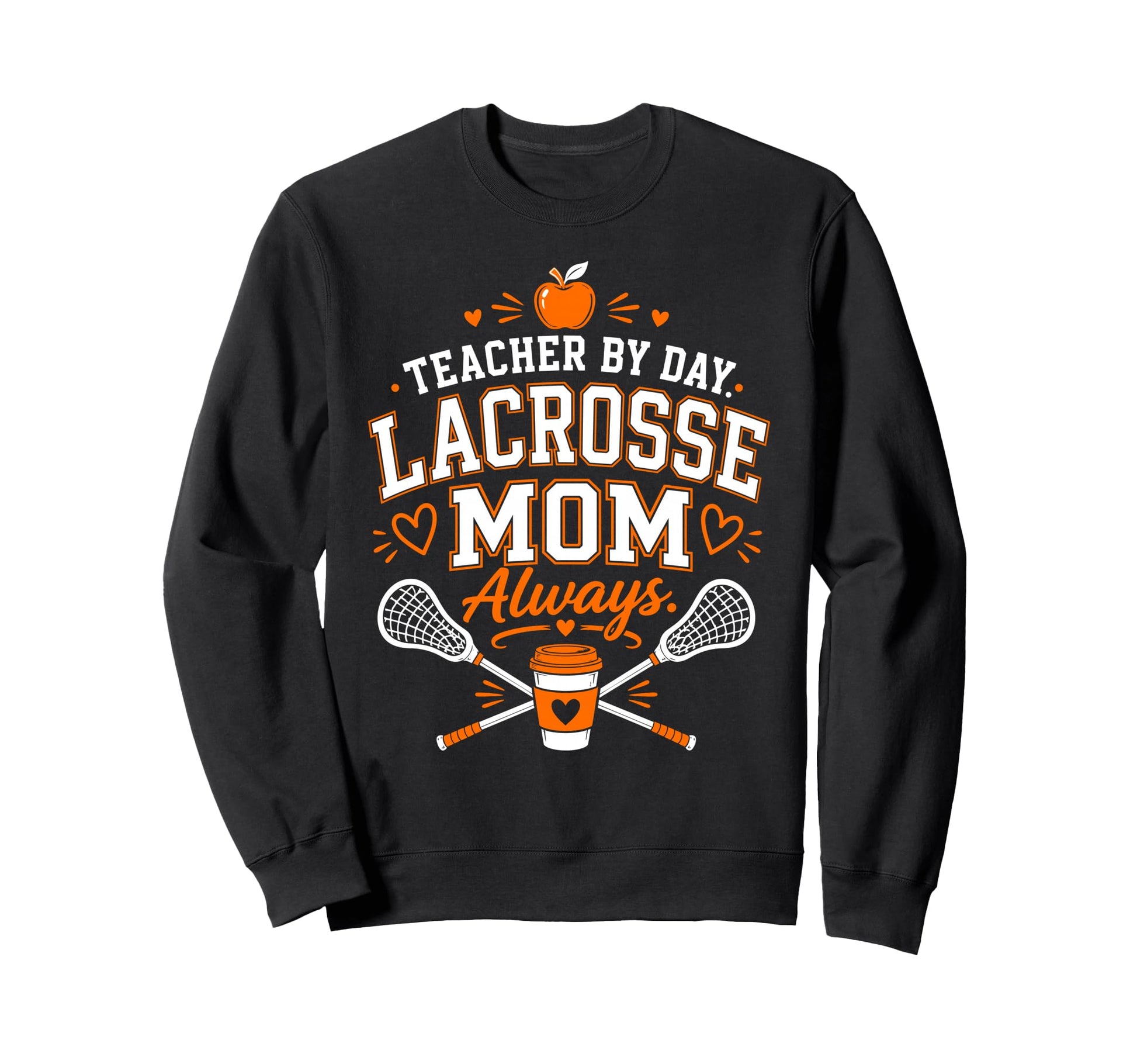 Teacher Day Lacrosse Mom Always Sweatshirt - Novelty Apparel for Adults - T-Shirt, Sweatshirt, Hoodie