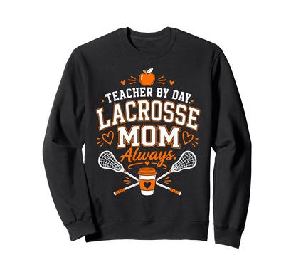 Teacher Day Lacrosse Mom Always Sweatshirt - Novelty Apparel for Adults - T-Shirt, Sweatshirt, Hoodie