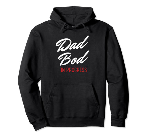 Dad Bod Progress Best Dads Hoodie - Novelty Apparel for Adults - T-Shirt, Sweatshirt, Hoodie