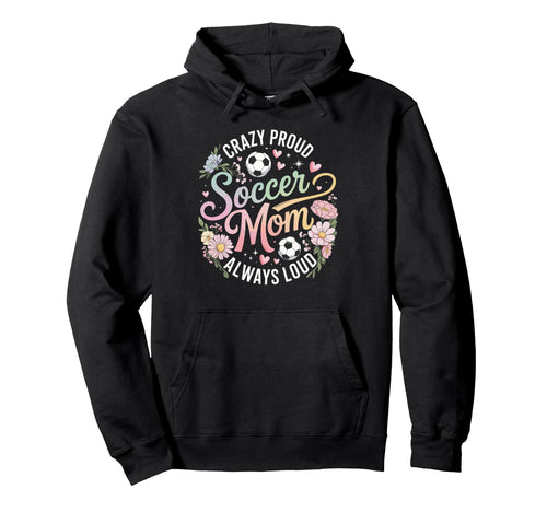 Crazy Proud Soccer Mom Always Loud Pastel Hoodie - Graphic Print Men Women - T-Shirt, Sweatshirt, Hoodie