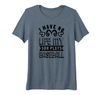 I Have No Life My Son Plays Baseball T-Shirt - Novelty Apparel Unisex - T-Shirt, Sweatshirt, Hoodie